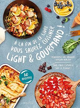 A la fin de ce livre vous saurez cuisiner light & gourmand ! : réinventez vos basiques version healthy sans faire l'impasse sur le plaisir ! : 80 recettes