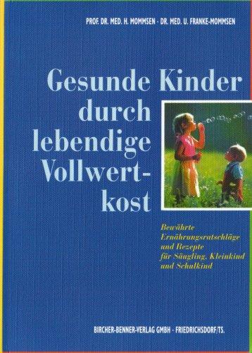 Gesunde Kinder durch lebendige Vollwertkost: Bewährte Ernährungsratschläge und Rezepte für Säugling, Kleinkind und Schulkind. Mit Speiseplänen und Rezepten