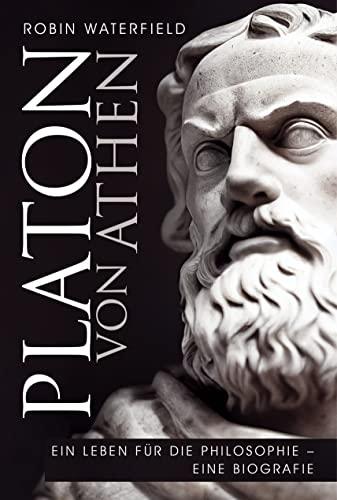 Platon von Athen: Ein Leben für die Philosophie