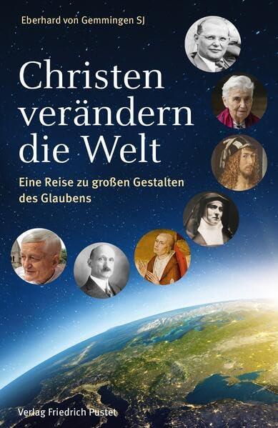 Christen verändern die Welt: Eine Reise zu großen Gestalten des Glaubens