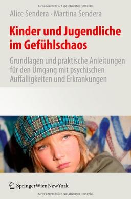 Kinder und Jugendliche im Gefühlschaos: Grundlagen und praktische Anleitungen für den Umgang mit psychischen Auffälligkeiten und Erkrankungen