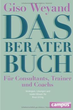 Das Berater-Buch - Für Consultants, Trainer und Coachs: Strategien, Lösungen und Insider-Wissen für Ihren Erfolg