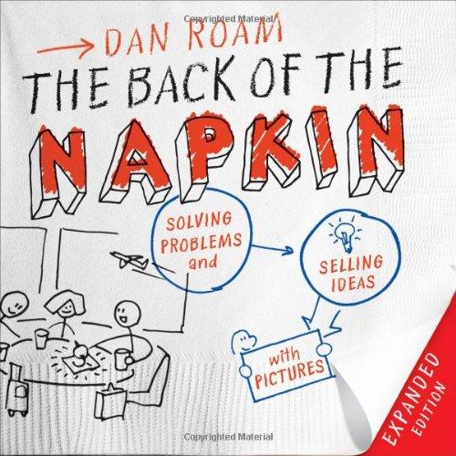 The Back of the Napkin (Expanded Edition): Solving Problems and Selling Ideas with Pictures