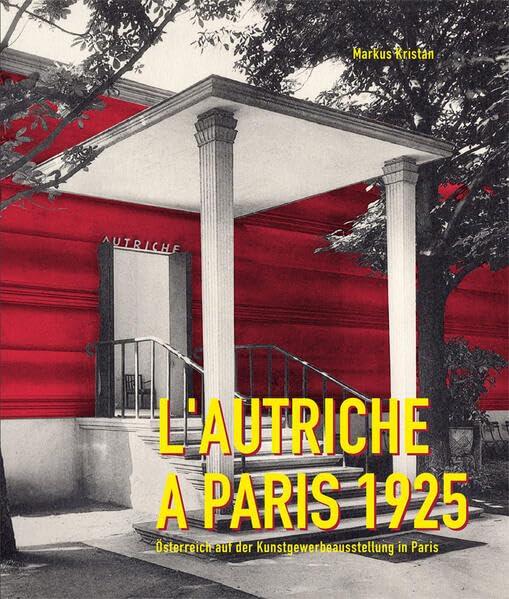 L’Autriche à Paris 1925: Österreich auf der Kunstgewerbeausstellung in Paris