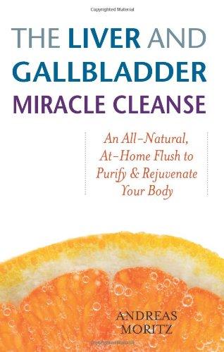 Liver and Gallbladder Miracle Cleanse: An All-natural, at Home Flush to Purify and Rejuvenate Your Body