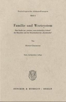 Soziologische Abhandlungen, Heft 4: Familie und Wertsystem.  Eine Studie zur "zweiten, sozio-kulturellen Geburt" des Menschen und der Belastbarkeit der "Kernfamilie"