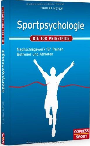 Sportpsychologie - Die 100 Prinzipien: Nachschlagewerk für Trainer, Lehrer und Athleten