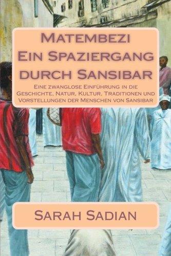 Matembezi - Ein Spaziergang durch Sansibar: Eine zwanglose Einführung in die Geschichte, Natur, Kultur, Traditionen und Vorstellungen der Menschen von Sansibar