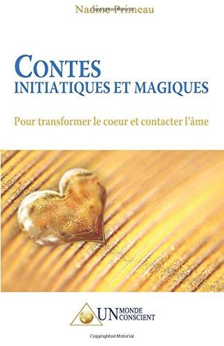 Contes Initiatiques et Magiques: Pour transformer le coeur et contacter l'âme