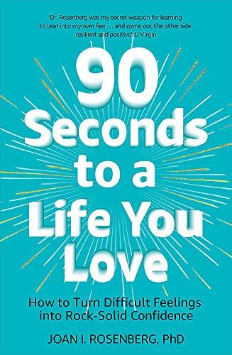 90 Seconds to a Life You Love: How to Turn Difficult Feelings into Rock-Solid Confidence