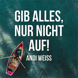 Gib alles, nur nicht auf!