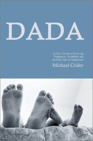 Dada: A Guy's Guide to Surviving Pregnancy, Childbirth, and the First Year of Fatherhood