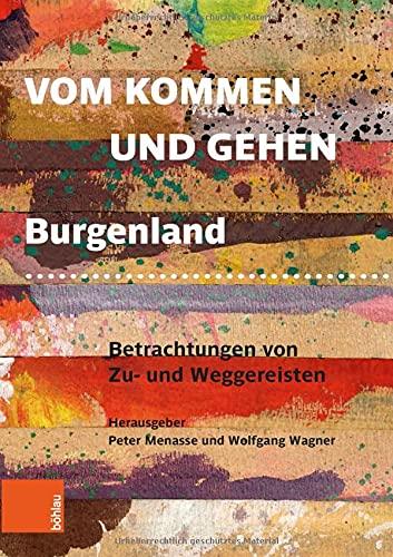 Vom Kommen und Gehen: Burgenland. Betrachtungen von Zu- und Weggereisten