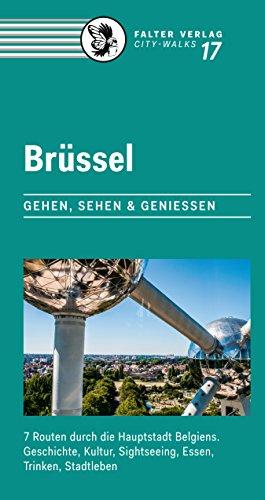 Brüssel: Gehen, sehen und genießen - 7 Routen durch die Hauptstadt Belgiens. Geschichte, Kultur, Sightseeing, Essen, Trinken, Stadtleben (City-Walks)