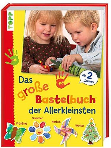 Das große Bastelbuch für die Allerkleinsten: 85 Bastelideen für Kinder ab 2 Jahren (Basteln mit den Allerkleinsten)