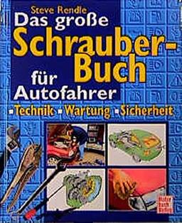 Das große Schrauberbuch für Autofahrer: Technik - Wartung - Sicherheit