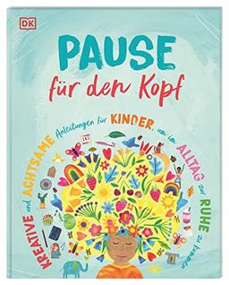 Pause für den Kopf: Kreative und achtsame Anleitungen für Kinder, um im Alltag zur Ruhe zu kommen