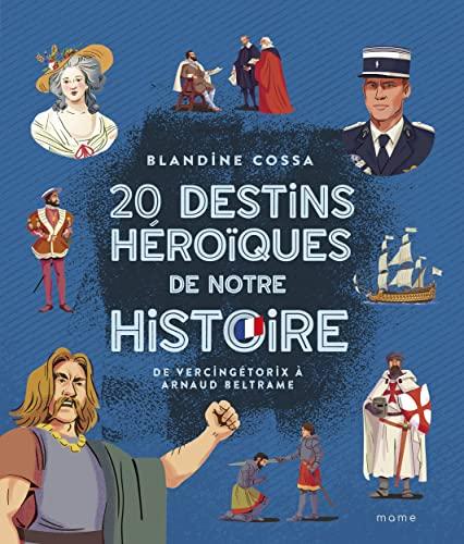 20 destins héroïques de notre histoire : de Vercingétorix à Arnaud Beltrame