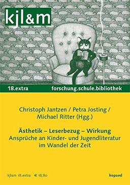 Ästhetik – Leserbezug – Wirkung: Ansprüche an Kinder- und Jugendliteratur im Wandel der Zeit - kjl&m 18.extra (kjl&m extra / Kinder- und Jugendliteratur und Medien in Forschung, Schule und Bibliothek)