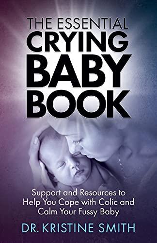 The Essential Crying Baby Book: Support and Resources to Help You Cope with Colic and Calm Your Fussy Baby