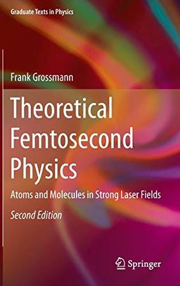 Theoretical Femtosecond Physics: Atoms and Molecules in Strong Laser Fields (Graduate Texts in Physics)