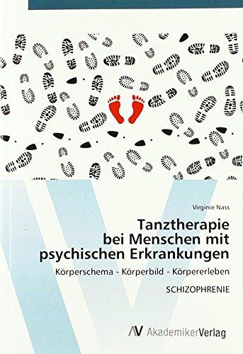 Tanztherapie bei Menschen mit psychischen Erkrankungen: Körperschema - Körperbild - Körpererleben SCHIZOPHRENIE