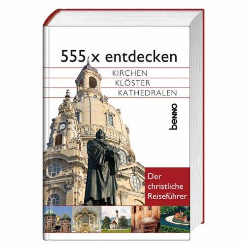 555 x entdecken: Kirchen, Klöster, Kathedralen