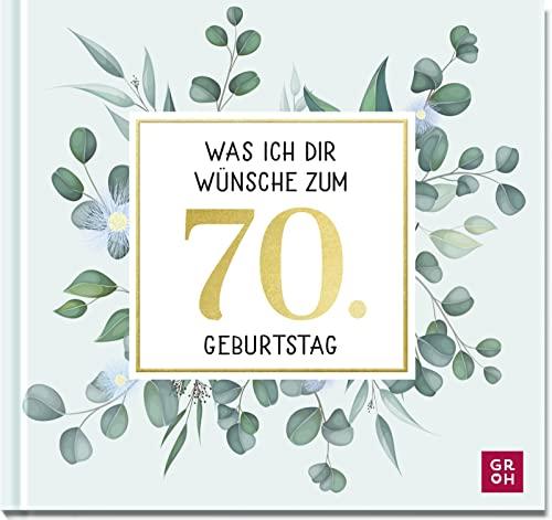 Was ich dir wünsche zum 70. Geburtstag: Edles Geschenkbuch mit Kurztexten, Glückwünschen und festlichen Fotografien für Frauen und Männer zum runden Geburtstag