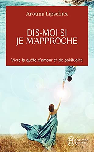 Dis-moi si je m'approche : vivre la quête d'amour et de spiritualité