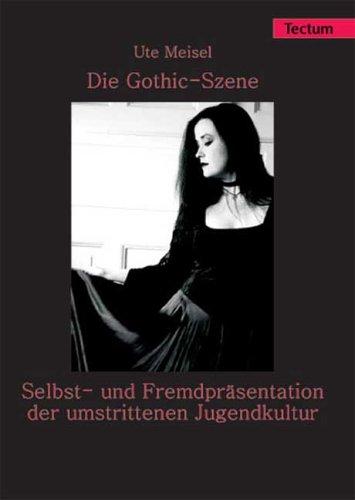 Die Gothic-Szene - Selbst- und Fremdpräsentation der umstrittenen Jugendkultur. Eine jugend- und mediensoziologische Untersuchung