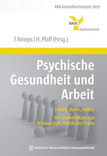 Psychische Gesundheit und Arbeit: Zahlen, Daten, Fakten – mit Gastbeiträgen aus Wissenschaft, Politik und Praxis. BKK Gesundheitsreport 2019