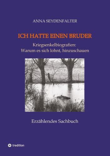 Ich hatte einen Bruder: Kriegsenkelbiografien: Warum es sich lohnt, hinzusehen