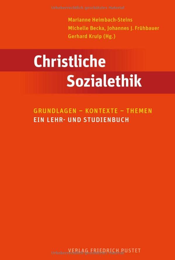 Christliche Sozialethik: Grundlagen - Kontexte - Themen. Ein Lehr-und Studienbuch