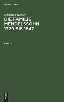 Sebastian Hensel: Die Familie Mendelssohn 1729 bis 1847. Band 2: Nach Briefen Und Tagebüchern