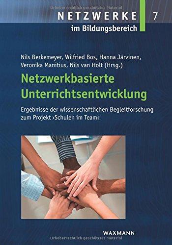 Netzwerkbasierte Unterrichtsentwicklung: Ergebnisse der wissenschaftlichen Begleitforschung zum Projekt "Schulen im Team" (Netzwerke im Bildungsbereich)