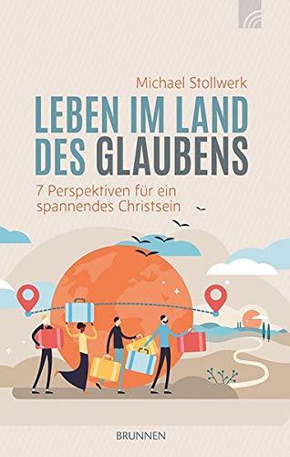 Leben im Land des Glaubens: 7 Perspektiven für ein spannendes Christsein