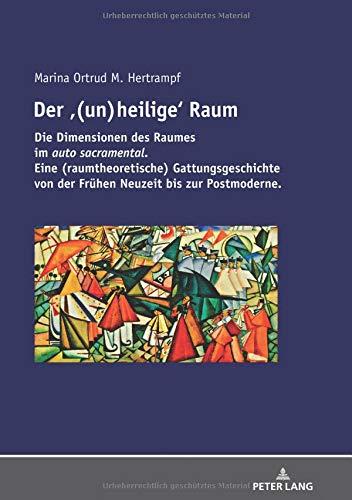 Der ‹(un)heilige› Raum: Die Dimensionen des Raumes im «auto sacramental». Eine (raumtheoretische) Gattungsgeschichte von der Frühen Neuzeit bis zur Postmoderne.