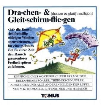 Drachen- und Gleitschirmfliegen. Ein fröhliches Wörterbuch: Für Paraglider, Deltafreaks, Thermikschnüffler, Aufsteiger und alle anderen Helden der Lüfte