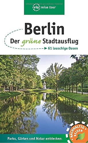 Berlin – Der grüne Stadtausflug: 61 lauschige Oasen