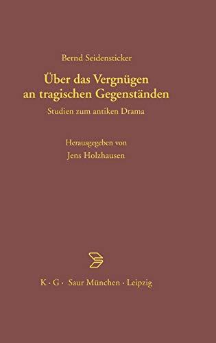 Über das Vergnügen an tragischen Gegenständen: Studien zum antiken Drama