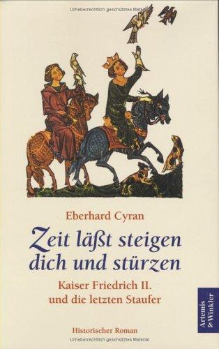 Zeit läßt steigen dich und stürzen. Kaiser Friedrich II. und die letzten Staufer