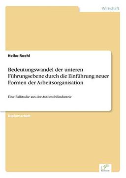 Bedeutungswandel der unteren Führungsebene durch die Einführung neuer Formen der Arbeitsorganisation: Eine Fallstudie aus der Automobilindustrie