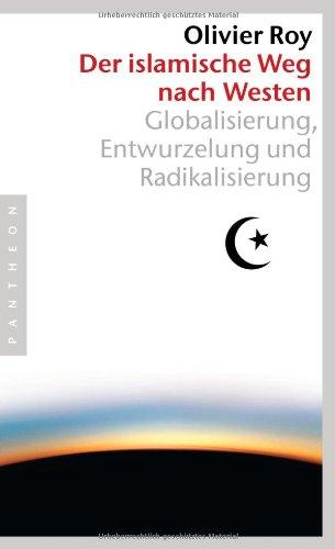 Der islamische Weg nach Westen: Globalisierung, Entwurzelung und Radikalisierung