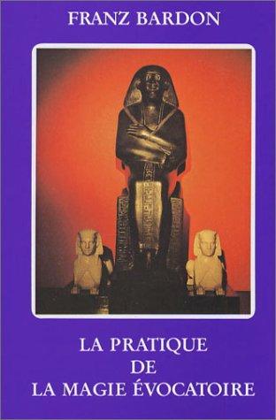 La pratique de la magie évocatoire : instructions pour évoquer les êtres spirituels vivant sur les sphères qui nous environnent