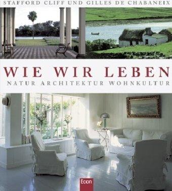 Wie wir leben: Natur, Architektur, Wohnkultur