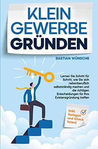 Kleingewerbe gründen: Lernen Sie Schritt für Schritt, wie Sie sich nebenberuflich selbstständig machen und die richtigen Entscheidungen für Ihre Existenzgründung treffen