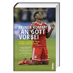 Keiner kommt an Gott vorbei: Fußball-Legenden über Glaube. Liebe. Hoffnung.