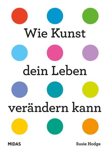 Wie Kunst dein Leben verändern kann. Ein Ratgeber für jede Lebenslage. Von Wut bis Glück – inspirierende Kunstwerke von internationalen Künstlerinnen und Künstlern aller Epochen.