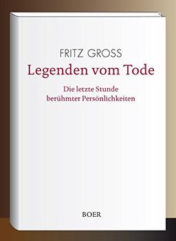 Legenden vom Tode: Die letzte Stunde berühmter Persönlichkeiten