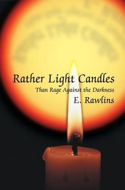 Rather Light Candles: Than Rage Against the Darkness